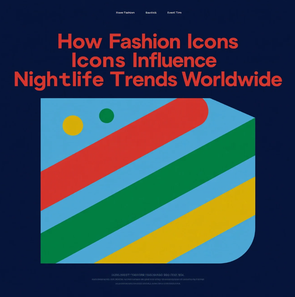 How Fashion Icons Influence Nightlife Trends Worldwide